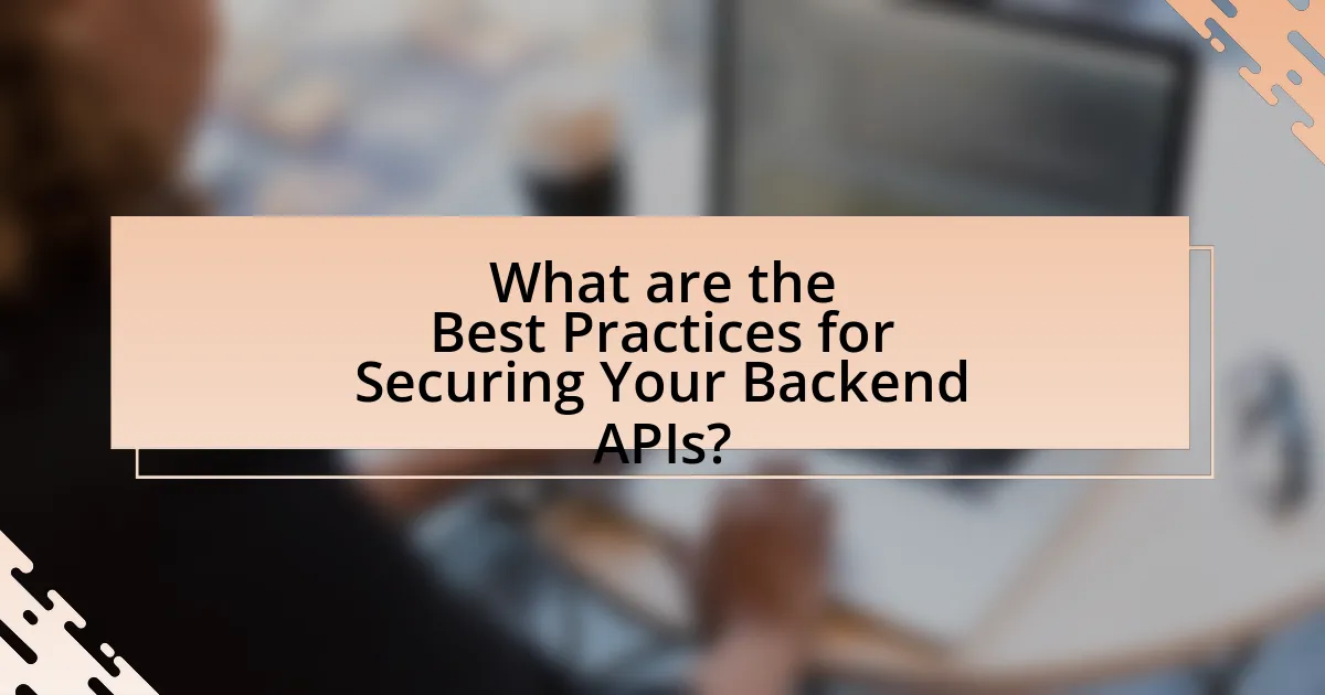 What are the Best Practices for Securing Your Backend APIs?
